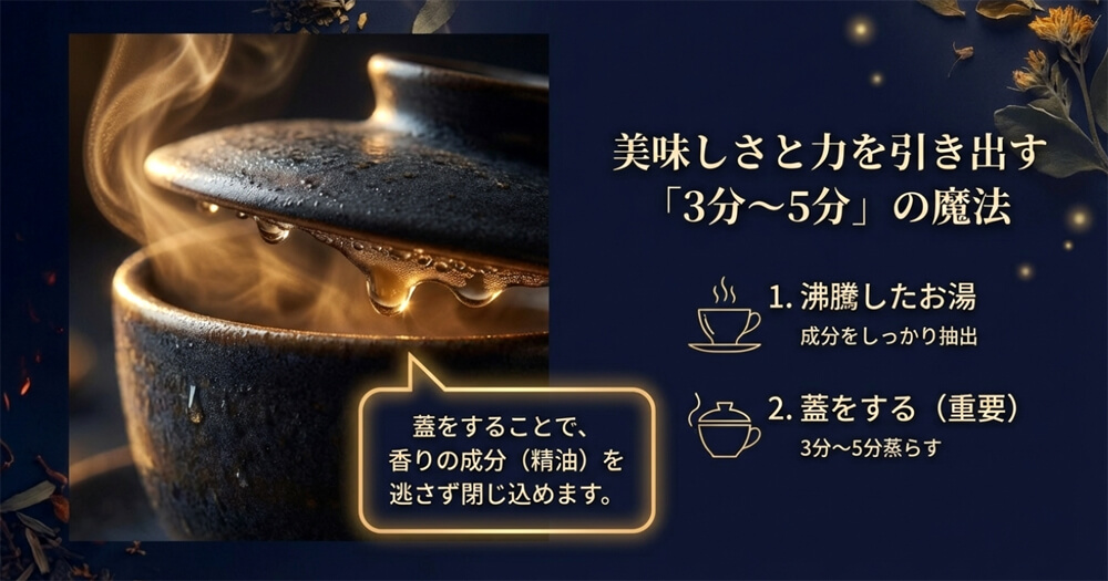 沸騰したお湯を使い、蓋をして3分〜5分蒸らして香りの成分を閉じ込める淹れ方のコツ